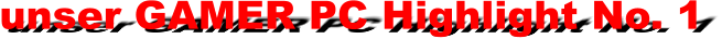 unser GAMER PC Highlight No. 1
