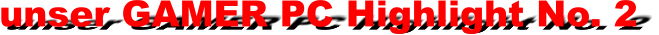 unser GAMER PC Highlight No. 2