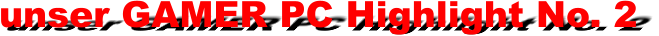 unser GAMER PC Highlight No. 2