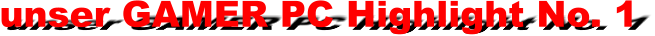 unser GAMER PC Highlight No. 1