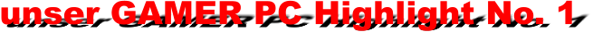 unser GAMER PC Highlight No. 1