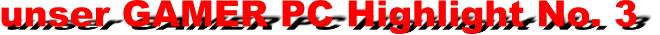 unser GAMER PC Highlight No. 3