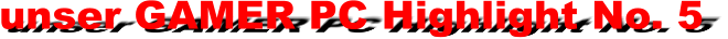 unser GAMER PC Highlight No. 5