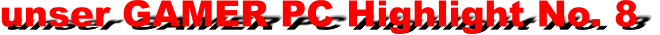unser GAMER PC Highlight No. 8