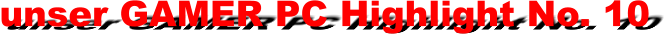 unser GAMER PC Highlight No. 10